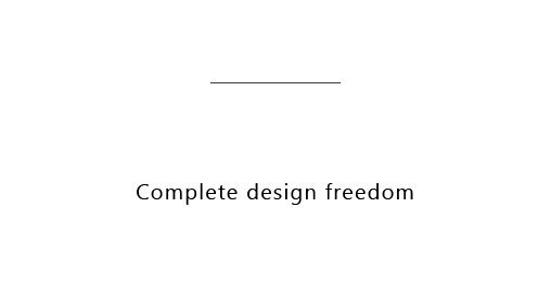 完全自由設計 Complete design freedom